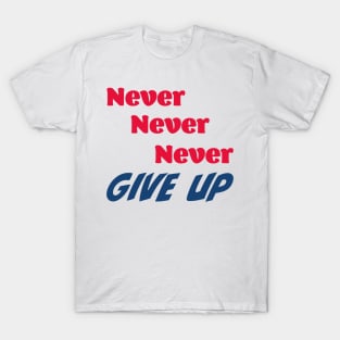 Never, never, never give up T-Shirt